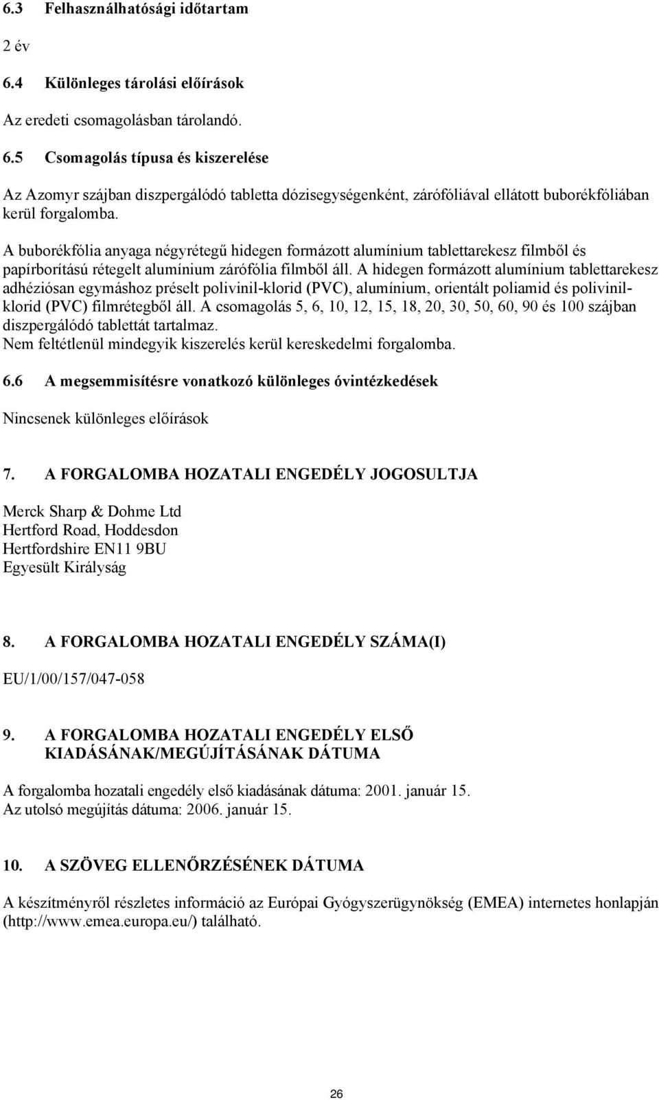 zárófólia filmből áll A hidegen formázott alumínium tablettarekesz adhéziósan egymáshoz préselt polivinil-klorid (PVC), alumínium, orientált poliamid és polivinilklorid (PVC) filmrétegből áll A