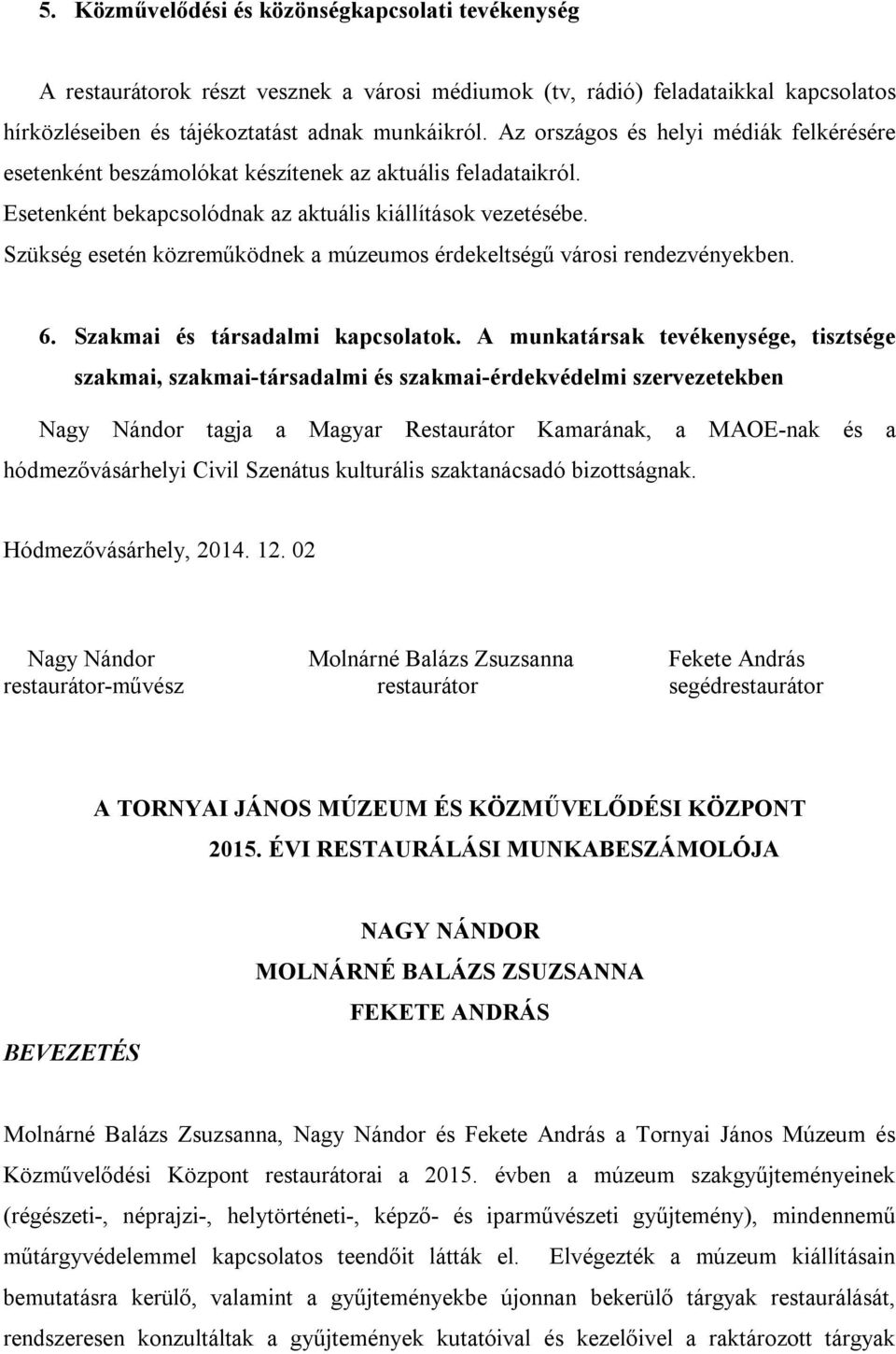 Szükség esetén közreműködnek a múzeumos érdekeltségű városi rendezvényekben. 6. Szakmai és társadalmi kapcsolatok.