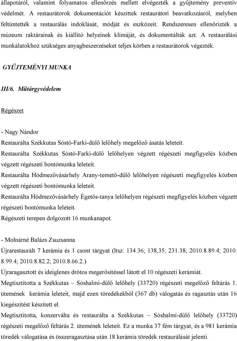 Rendszeresen ellenőrizték a múzeum raktárainak és kiállító helyeinek klímáját, és dokumentálták azt. A restaurálási munkálatokhoz szükséges anyagbeszerzéseket teljes körben a restaurátorok végezték.