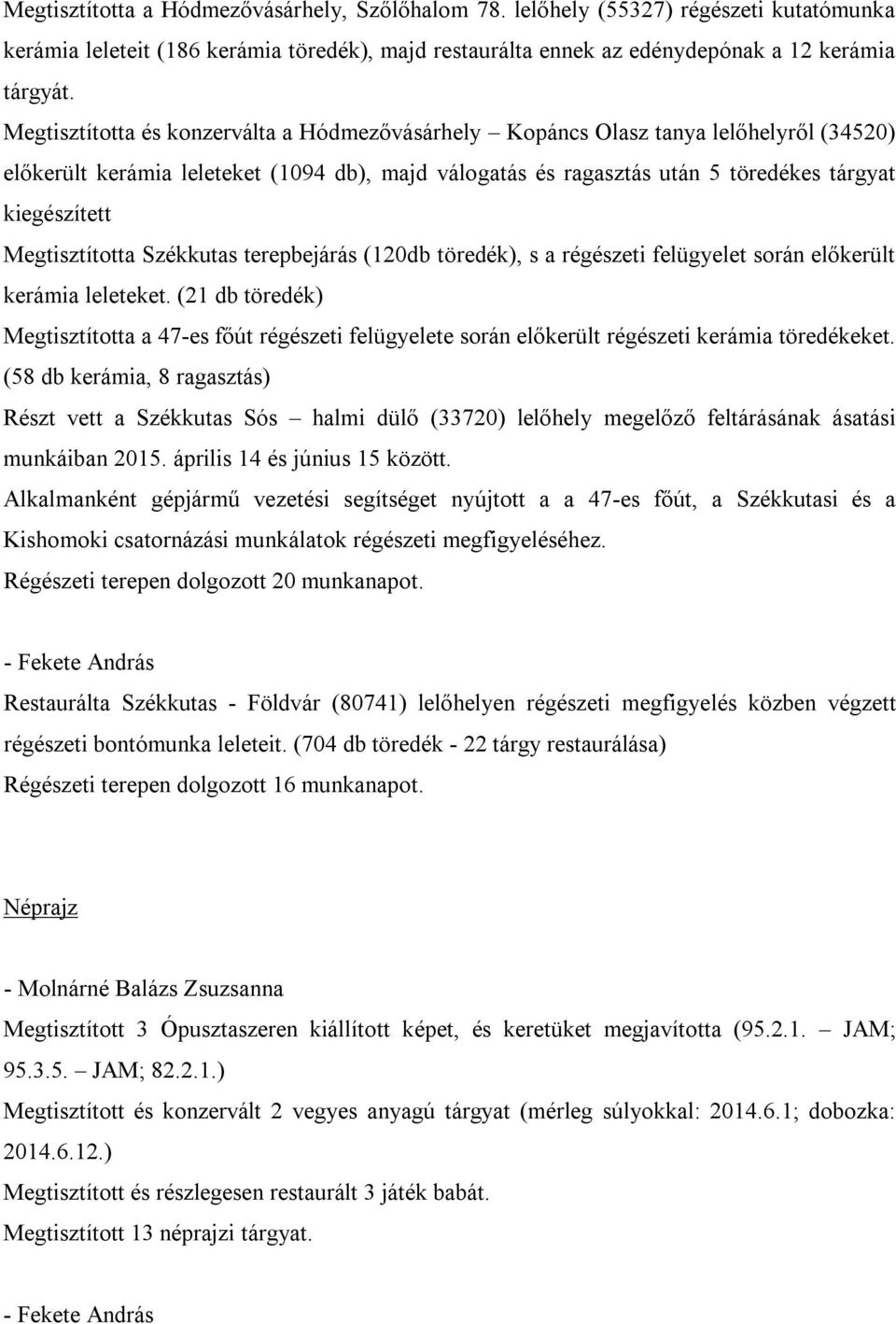 Megtisztította Székkutas terepbejárás (120db töredék), s a régészeti felügyelet során előkerült kerámia leleteket.