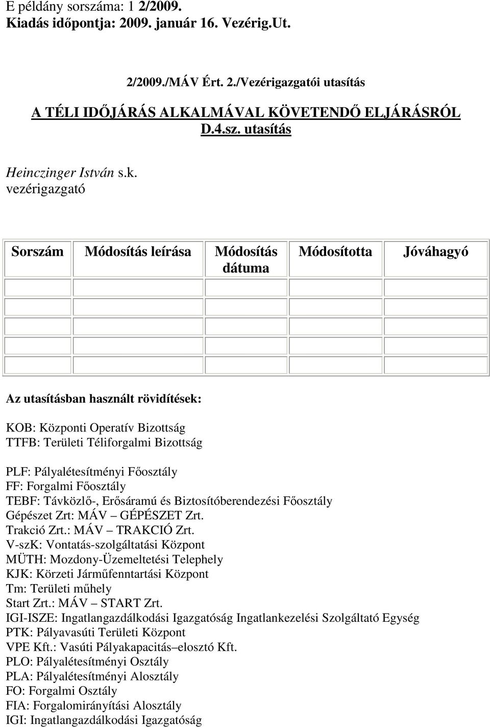 Pályalétesítményi Főosztály FF: Forgalmi Főosztály TEBF: Távközlő-, Erősáramú és Biztosítóberendezési Főosztály Gépészet Zrt: MÁV GÉPÉSZET Zrt. Trakció Zrt.: MÁV TRAKCIÓ Zrt.