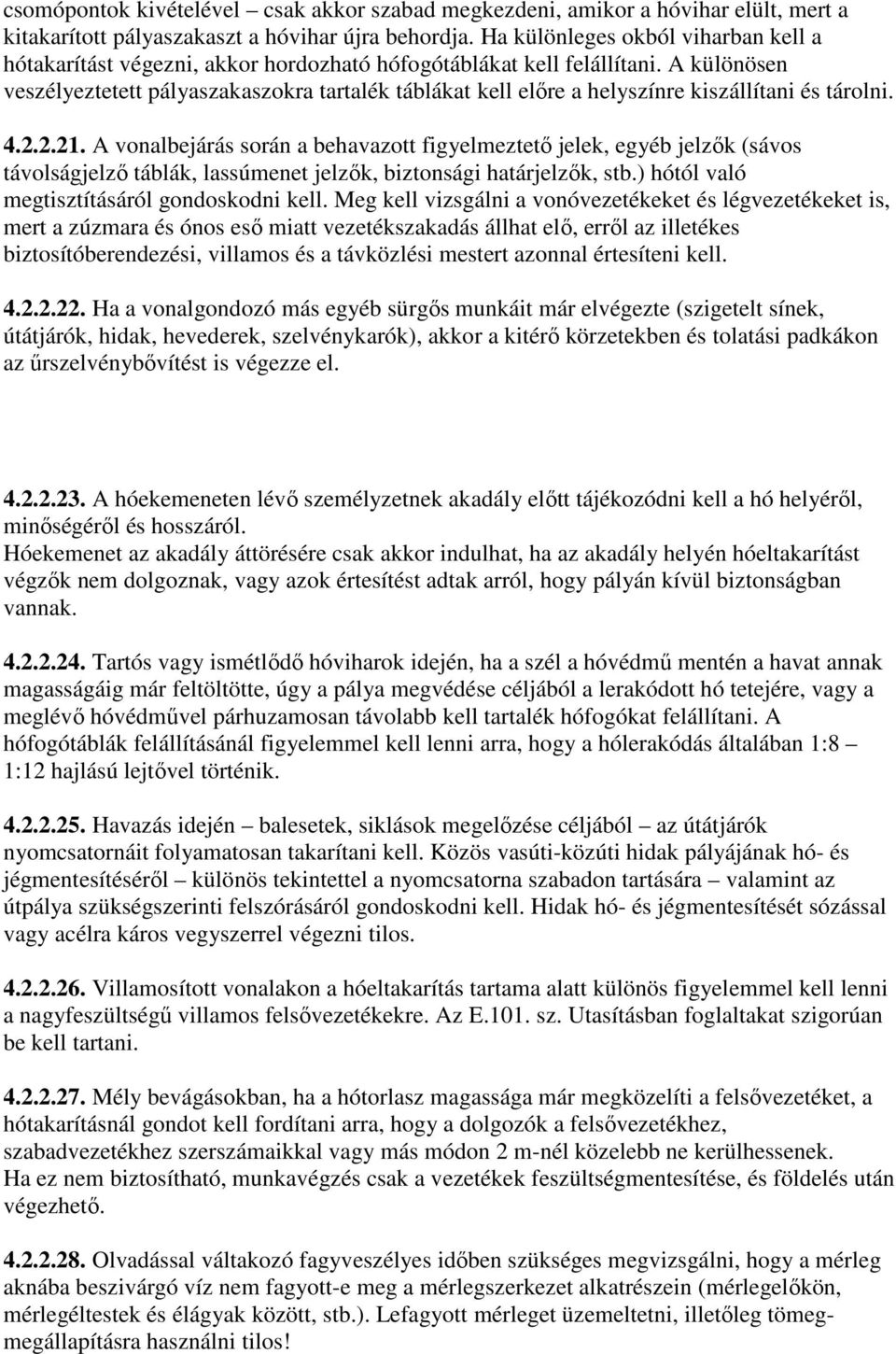 A különösen veszélyeztetett pályaszakaszokra tartalék táblákat kell előre a helyszínre kiszállítani és tárolni. 4.2.2.21.