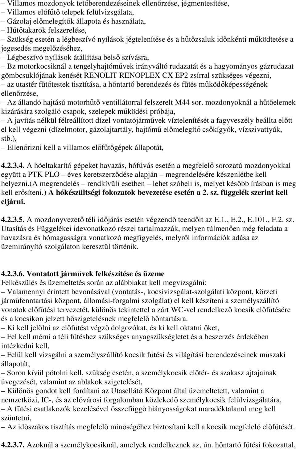 rudazatát és a hagyományos gázrudazat gömbcsuklójának kenését RENOLIT RENOPLEX CX EP2 zsírral szükséges végezni, az utastér fűtőtestek tisztítása, a hőntartó berendezés és fűtés működőképességének