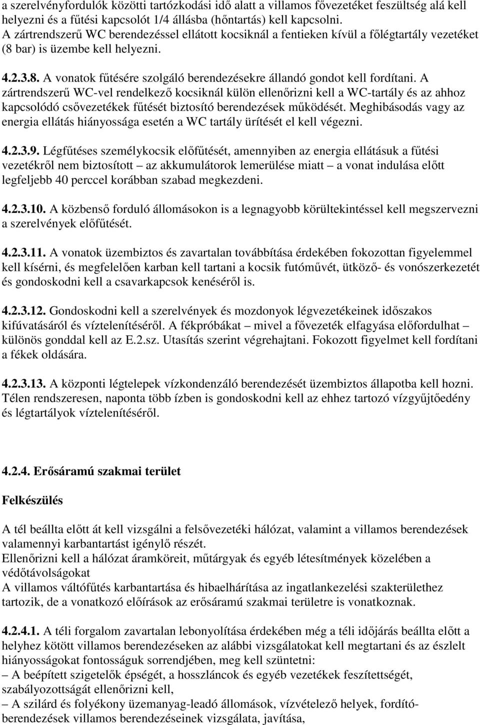 A zártrendszerű WC-vel rendelkező kocsiknál külön ellenőrizni kell a WC-tartály és az ahhoz kapcsolódó csővezetékek fűtését biztosító berendezések működését.