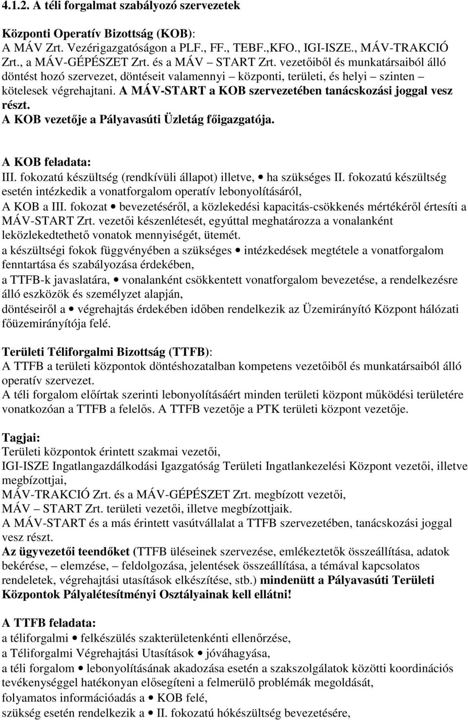 A MÁV-START a KOB szervezetében tanácskozási joggal vesz részt. A KOB vezetője a Pályavasúti Üzletág főigazgatója. A KOB feladata: III.