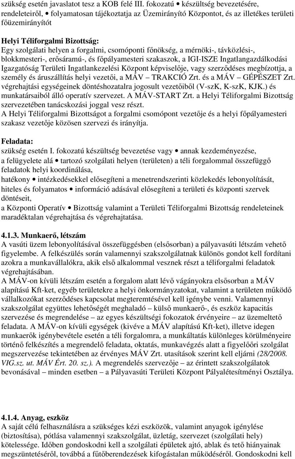 forgalmi, csomóponti főnökség, a mérnöki-, távközlési-, blokkmesteri-, erősáramú-, és főpályamesteri szakaszok, a IGI-ISZE Ingatlangazdálkodási Igazgatóság Területi Ingatlankezelési Központ