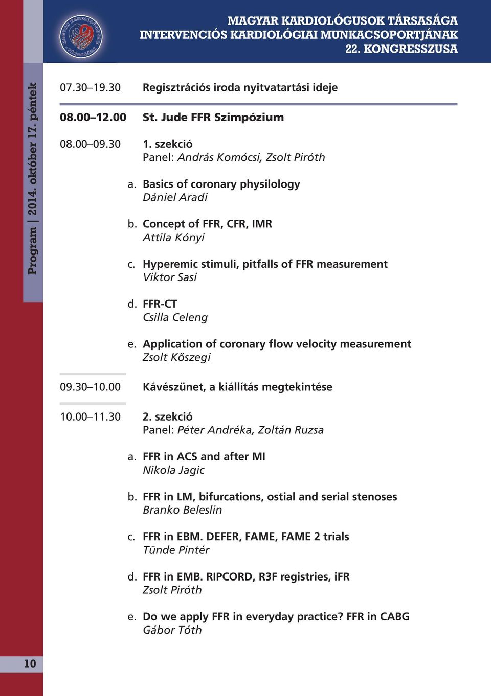 Application of coronary flow velocity measurement Zsolt Kőszegi 09.30 10.00 Kávészünet, a kiállítás megtekintése 10.00 11.30 2. szekció Panel: Péter Andréka, Zoltán Ruzsa a.