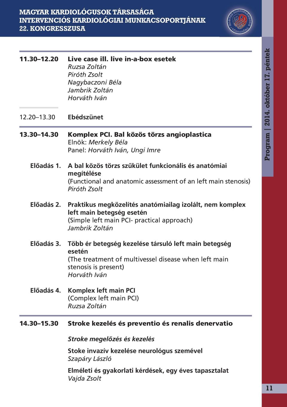 A bal közös törzs szűkület funkcionális és anatómiai megítélése (Functional and anatomic assessment of an left main stenosis) Piróth Zsolt Program 2014. október 17. péntek Előadás 2. Előadás 3.