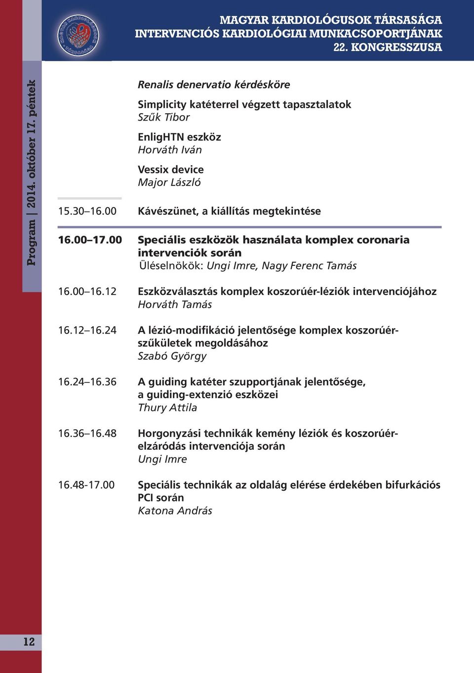 12 Eszközválasztás komplex koszorúér-léziók intervenciójához Horváth Tamás 16.12 16.24 A lézió-modifikáció jelentősége komplex koszorúérszűkületek megoldásához Szabó György 16.24 16.