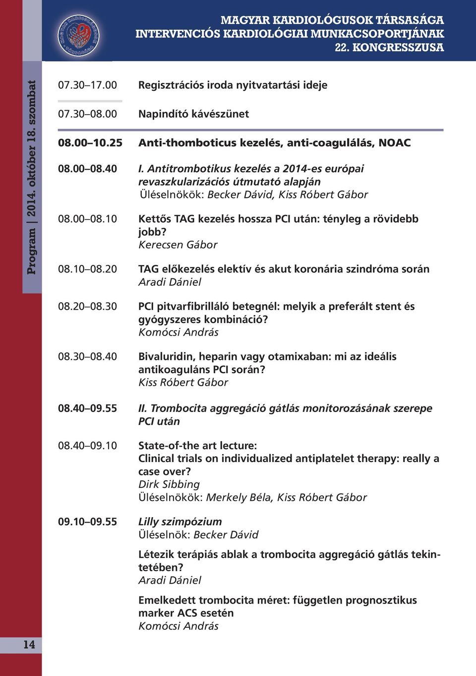 Kerecsen Gábor 08.10 08.20 TAG előkezelés elektív és akut koronária szindróma során Aradi Dániel 08.20 08.30 PCI pitvarfibrilláló betegnél: melyik a preferált stent és gyógyszeres kombináció?