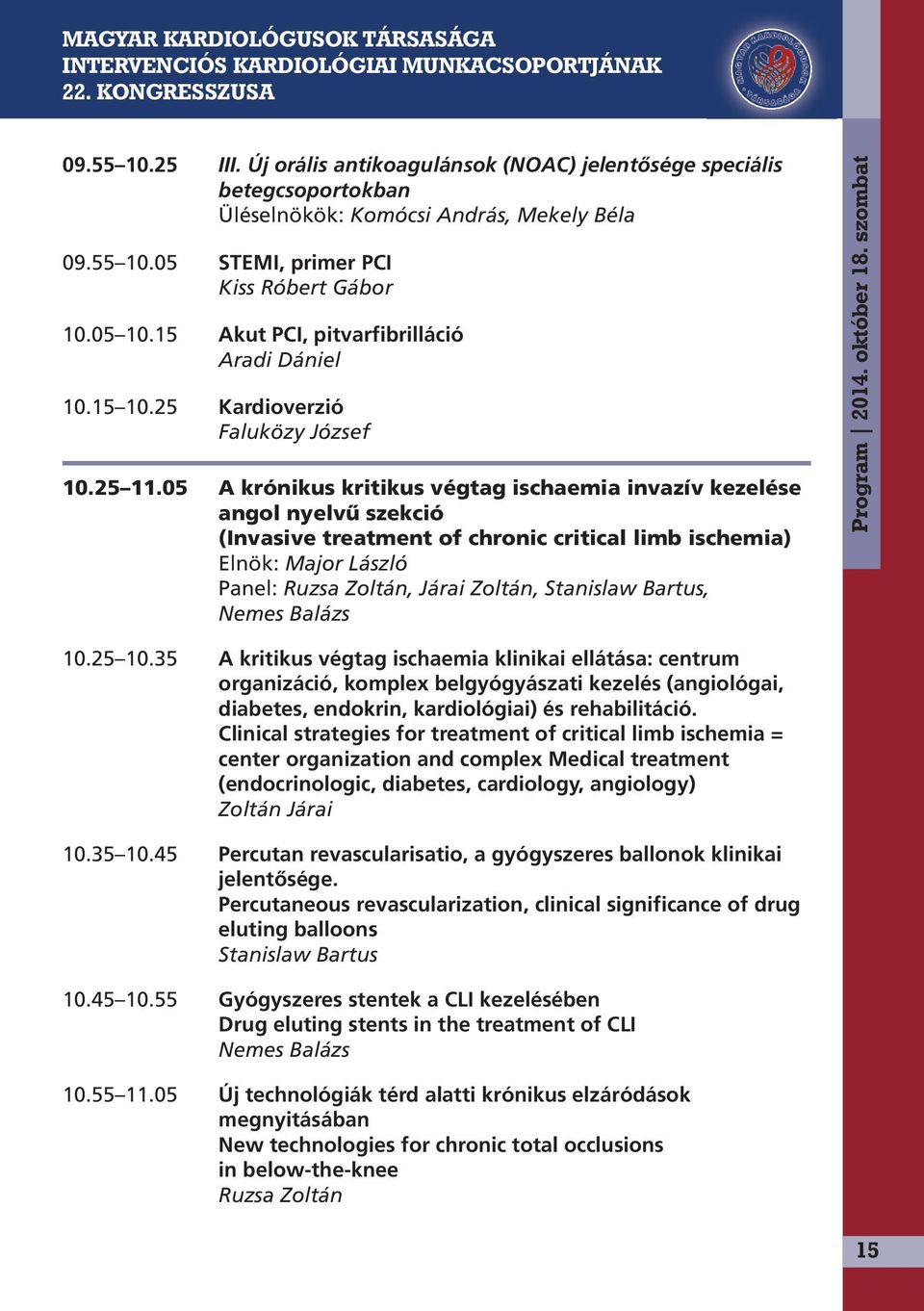 05 A krónikus kritikus végtag ischaemia invazív kezelése angol nyelvű szekció (Invasive treatment of chronic critical limb ischemia) Elnök: Major László Panel: Ruzsa Zoltán, Járai Zoltán, Stanislaw