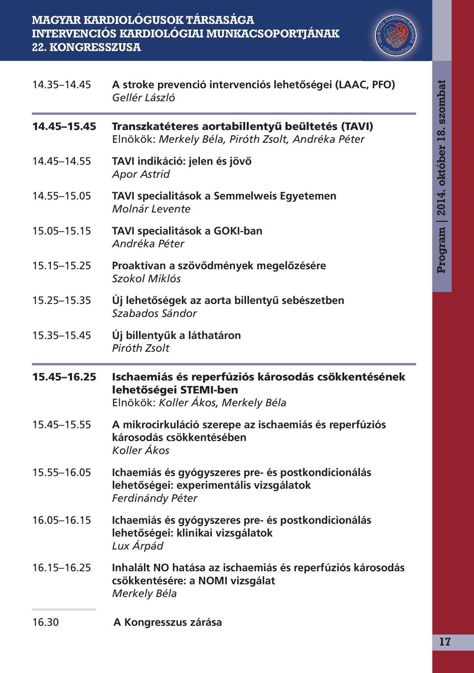 25 Proaktívan a szövődmények megelőzésére Szokol Miklós Program 2014. október 18. szombat 15.25 15.35 Új lehetőségek az aorta billentyű sebészetben Szabados Sándor 15.35 15.