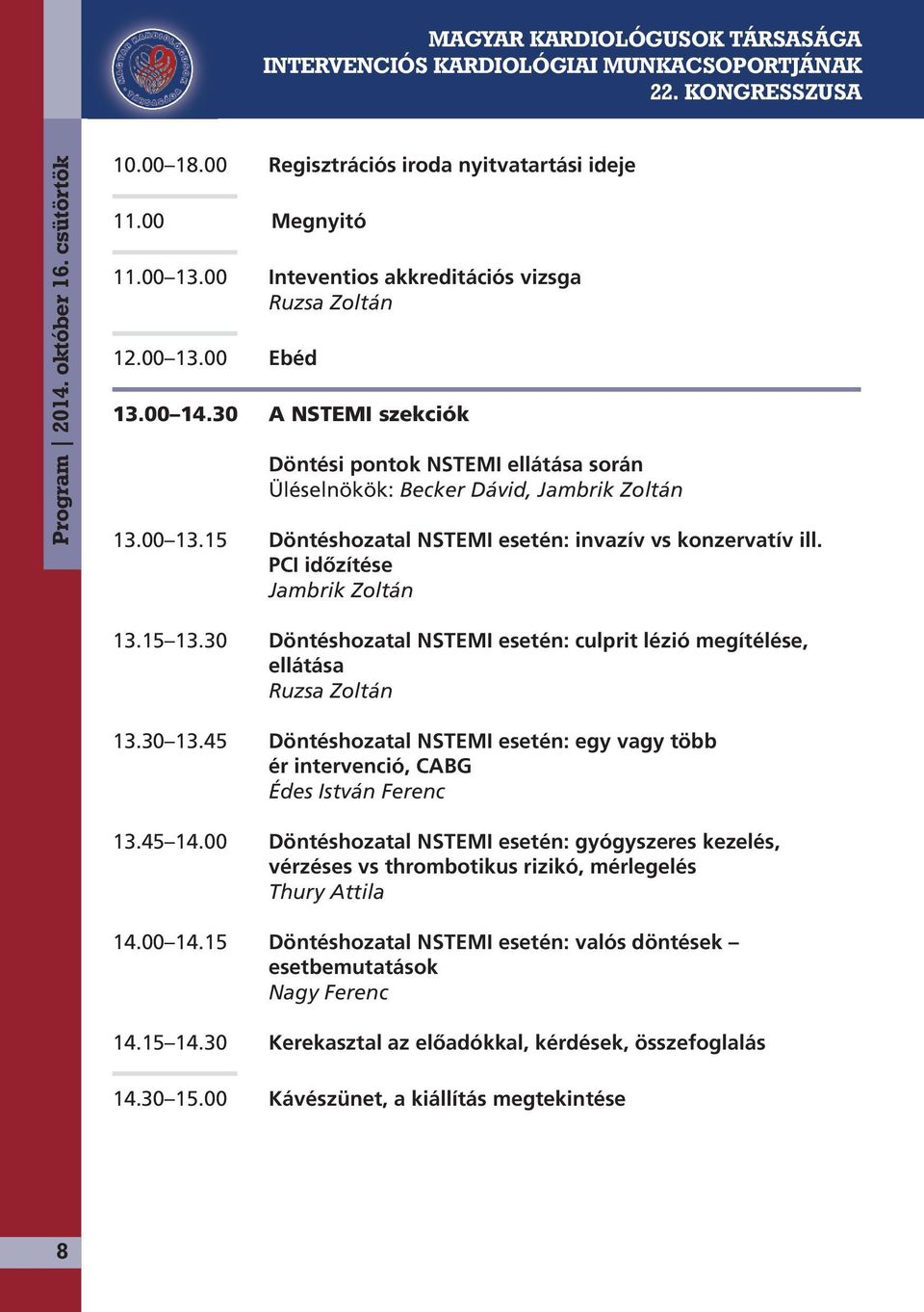 PCI időzítése Jambrik Zoltán 13.15 13.30 Döntéshozatal NSTEMI esetén: culprit lézió megítélése, ellátása Ruzsa Zoltán 13.30 13.