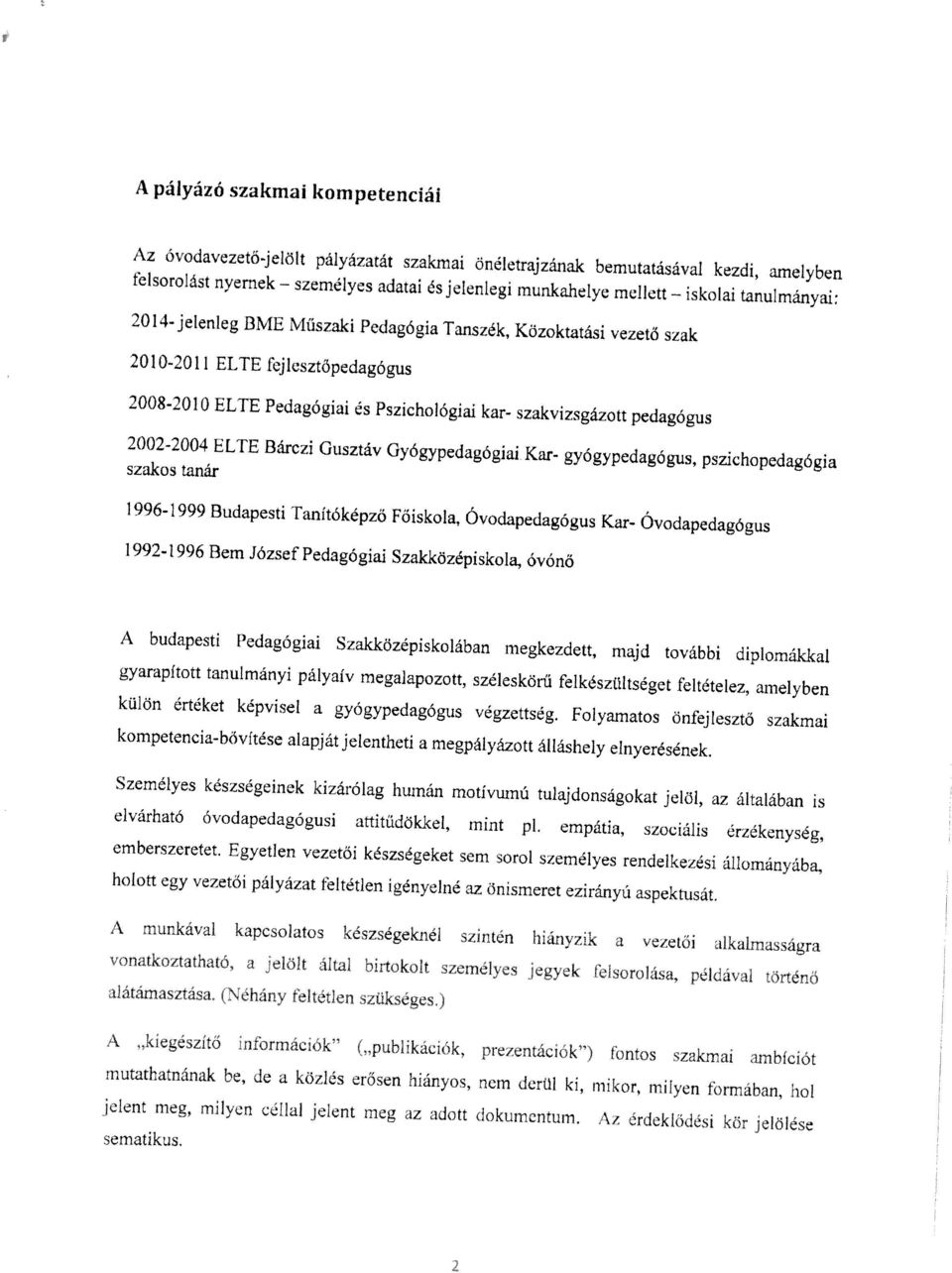 ELTE Bárczi Gusztáv Gyogypedagogiai Kar- gyogypedagogus, pszichopedagógia szakos tanár 1996-1999 Budapesti Tanitóképzö Föiskola, OvodapedagOgus Kar- OvodapedagOgus 1992-1996 Bern JOzsef Pedagágiai