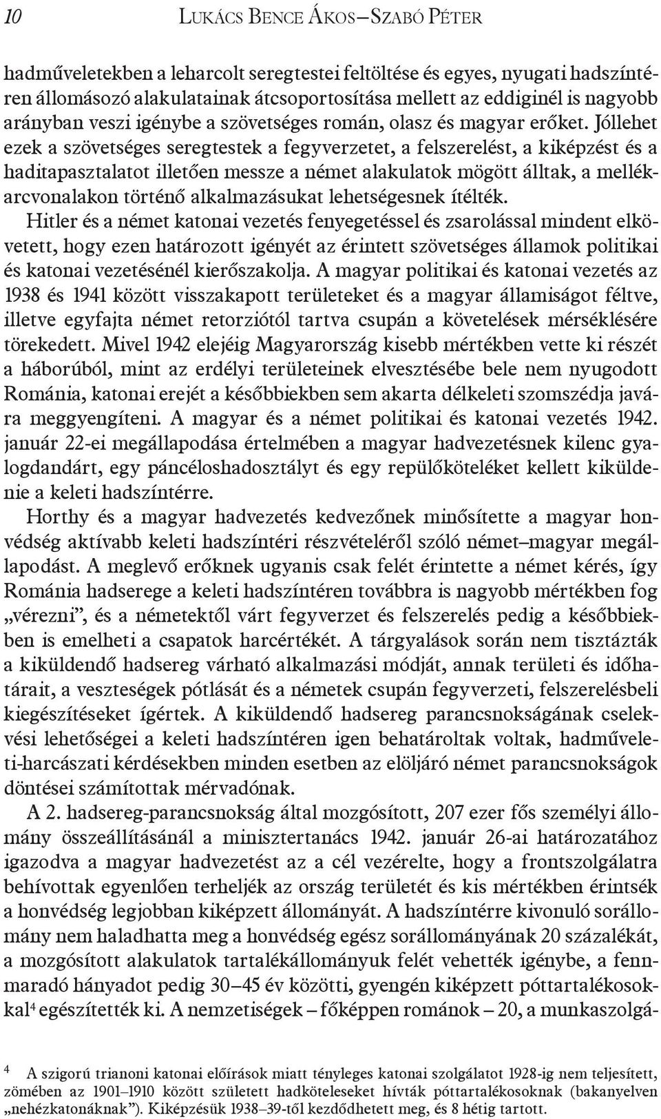 Jóllehet ezek a szövetséges seregtestek a fegyverzetet, a felszerelést, a kiképzést és a haditapasztalatot illetően messze a német alakulatok mögött álltak, a mellékarcvonalakon történő