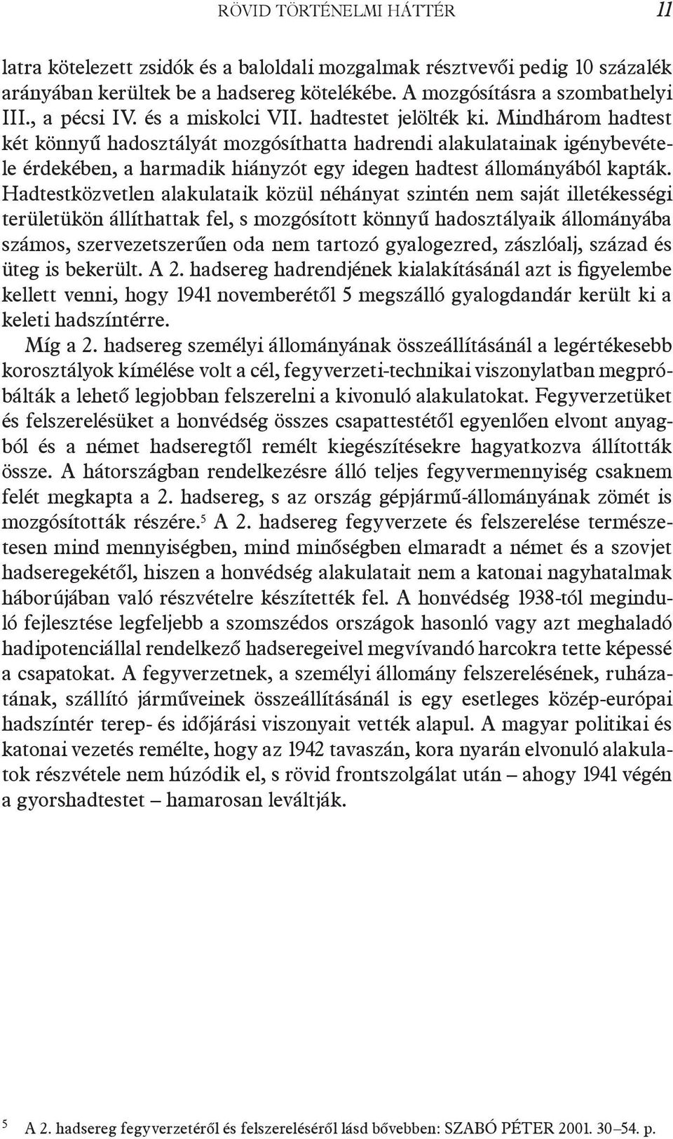 Mindhárom hadtest két könnyű hadosztályát mozgósíthatta hadrendi alakulatainak igénybevétele érdekében, a harmadik hiányzót egy idegen hadtest állományából kapták.