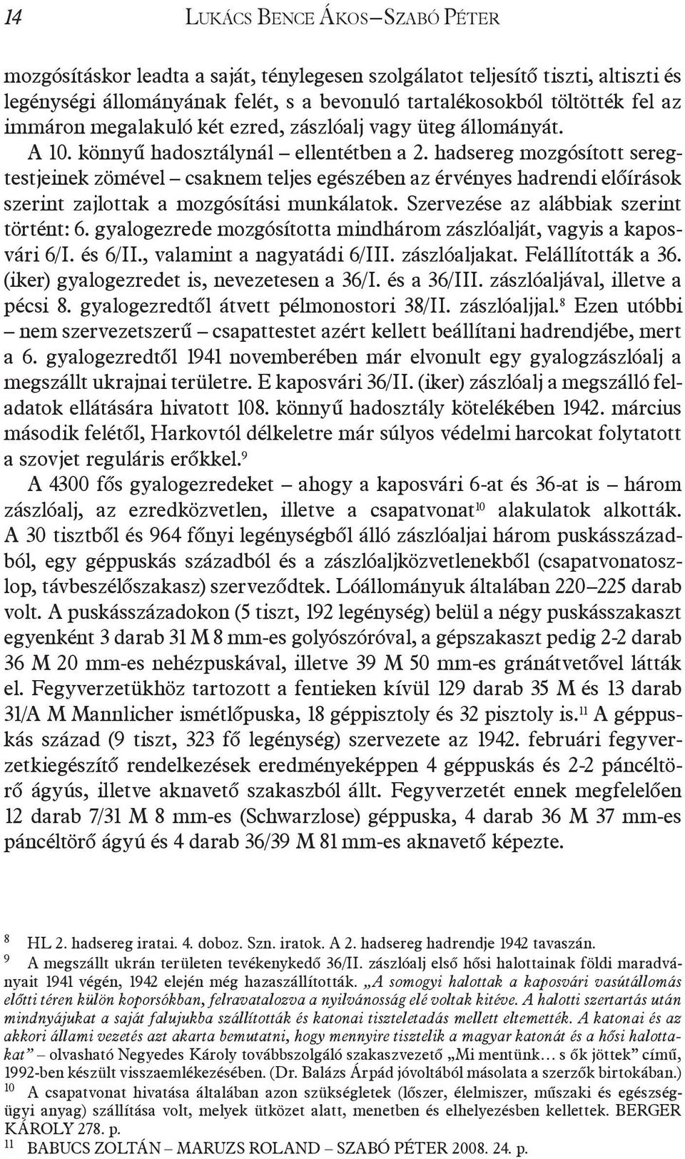 hadsereg mozgósított seregtestjeinek zömével csaknem teljes egészében az érvényes hadrendi előírások szerint zajlottak a mozgósítási munkálatok. Szervezése az alábbiak szerint történt: 6.