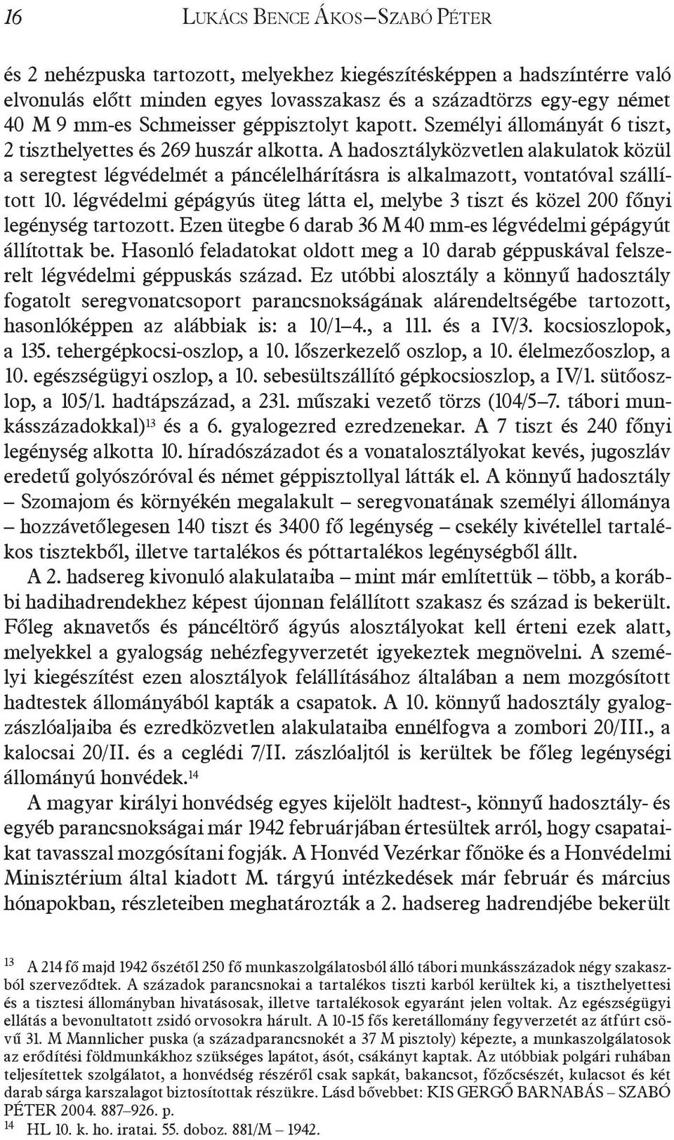 A hadosztályközvetlen alakulatok közül a seregtest légvédelmét a páncélelhárításra is alkalmazott, vontatóval szállított 10.