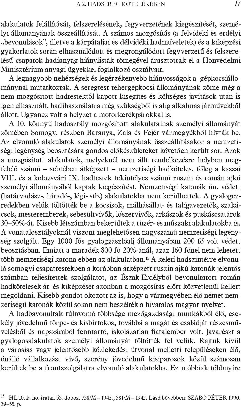 csapatok hadianyag-hiánylisták tömegével árasztották el a Honvédelmi Minisztérium anyagi ügyekkel foglalkozó osztályait.