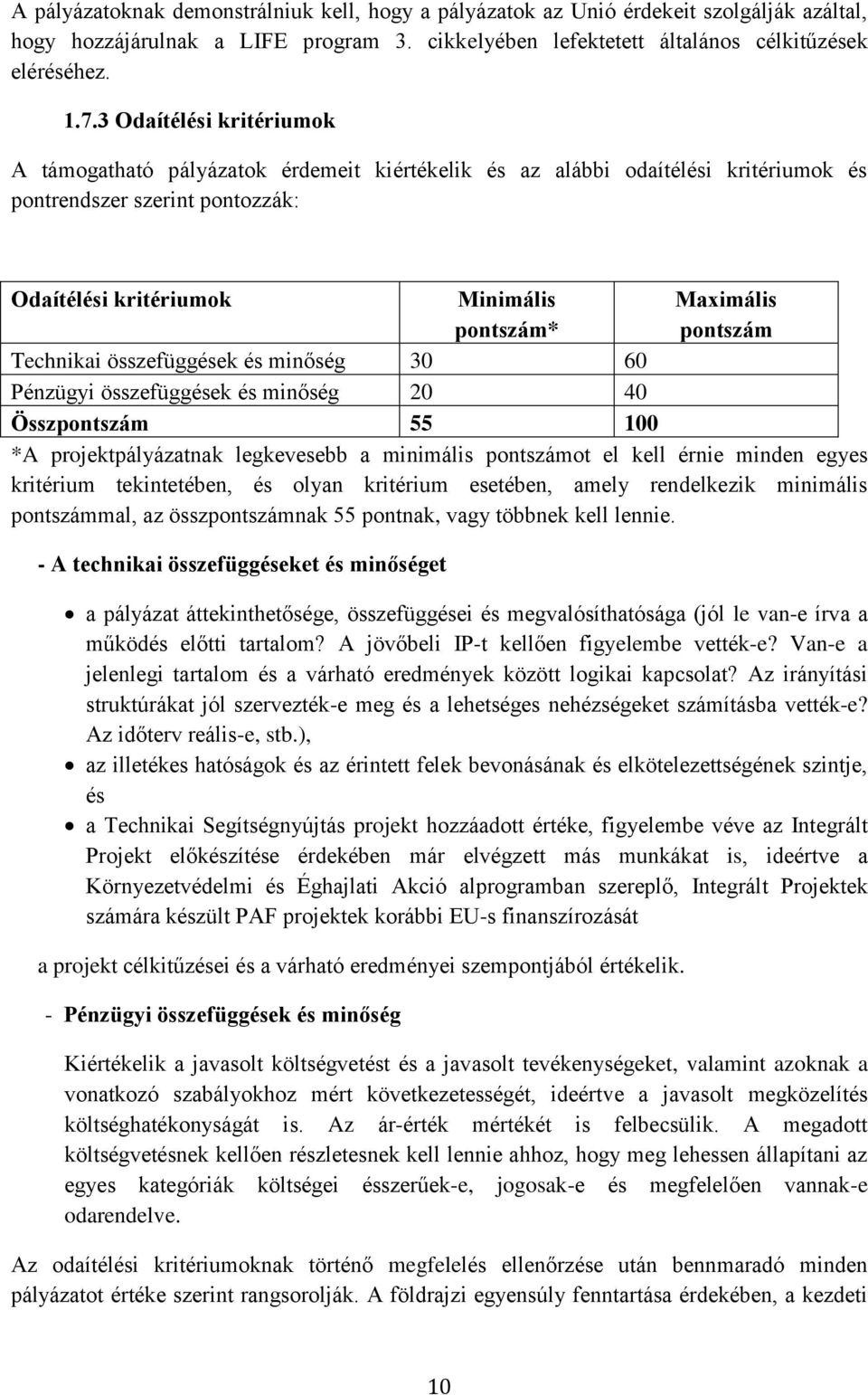 pontszám Technikai összefüggések és minőség 30 60 Pénzügyi összefüggések és minőség 20 40 Összpontszám 55 100 *A projektpályázatnak legkevesebb a minimális pontszámot el kell érnie minden egyes