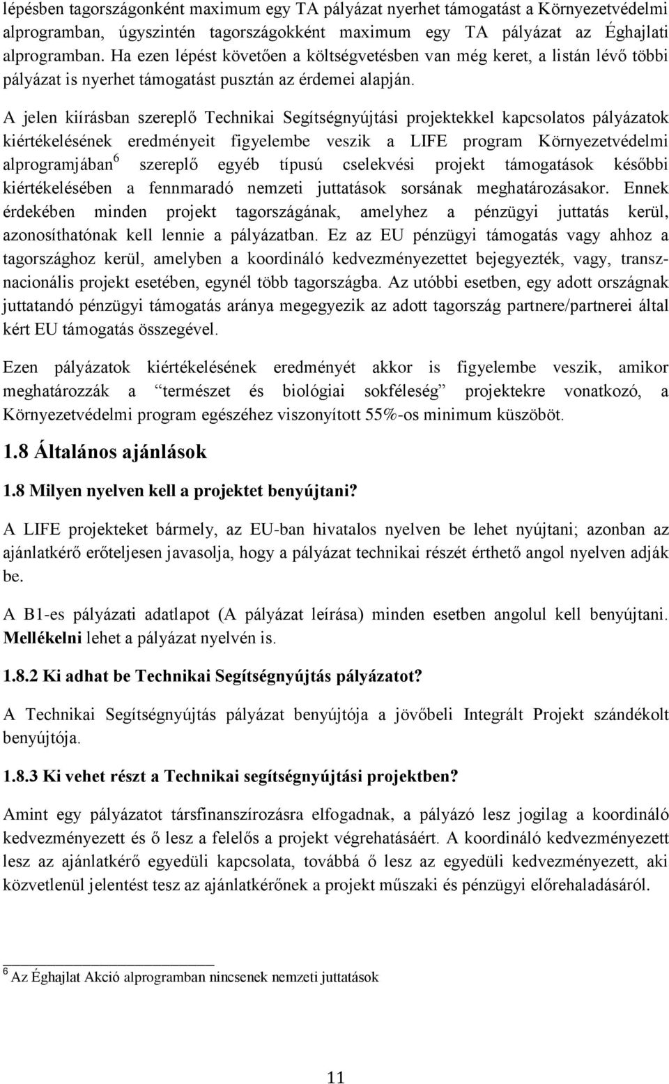 A jelen kiírásban szereplő Technikai Segítségnyújtási projektekkel kapcsolatos pályázatok kiértékelésének eredményeit figyelembe veszik a LIFE program Környezetvédelmi alprogramjában 6 szereplő egyéb