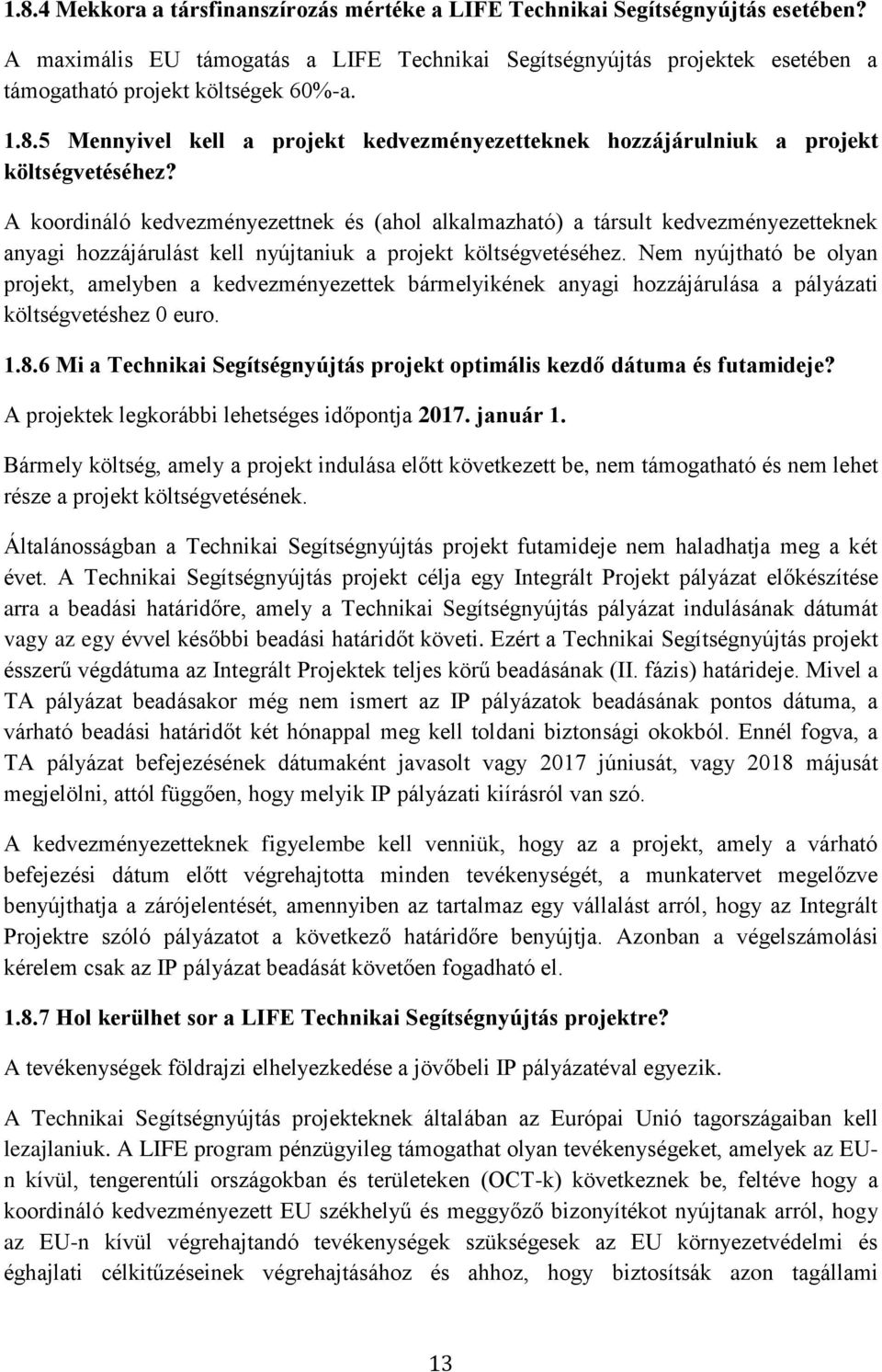 A koordináló kedvezményezettnek és (ahol alkalmazható) a társult kedvezményezetteknek anyagi hozzájárulást kell nyújtaniuk a projekt költségvetéséhez.