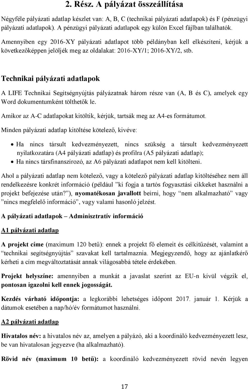 Amennyiben egy 2016-XY pályázati adatlapot több példányban kell elkészíteni, kérjük a következőképpen jelöljék meg az oldalakat: 2016-XY/1; 2016-XY/2, stb.