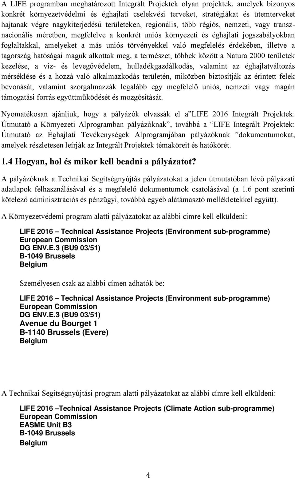 törvényekkel való megfelelés érdekében, illetve a tagország hatóságai maguk alkottak meg, a természet, többek között a Natura 2000 területek kezelése, a víz- és levegővédelem, hulladékgazdálkodás,