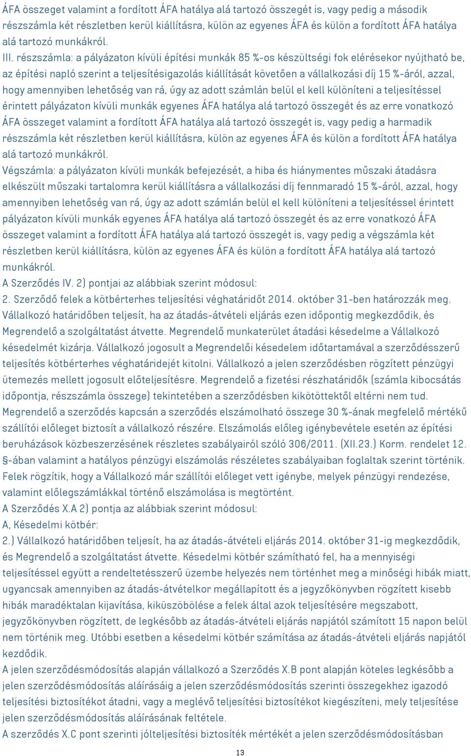 részszámla: a pályázaton kívüli építési munkák 85 %-os készültségi fok elérésekor nyújtható be, az építési napló szerint a teljesítésigazolás kiállítását követően a vállalkozási díj 15 %-áról, azzal,