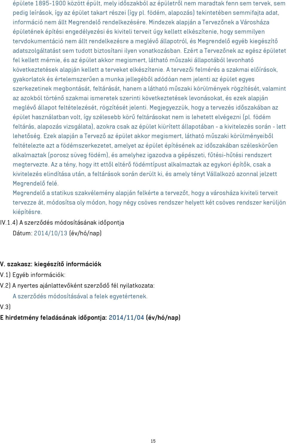 Mindezek alapján a Tervezőnek a Városháza épületének építési engedélyezési és kiviteli terveit úgy kellett elkészítenie, hogy semmilyen tervdokumentáció nem állt rendelkezésre a meglévő állapotról,