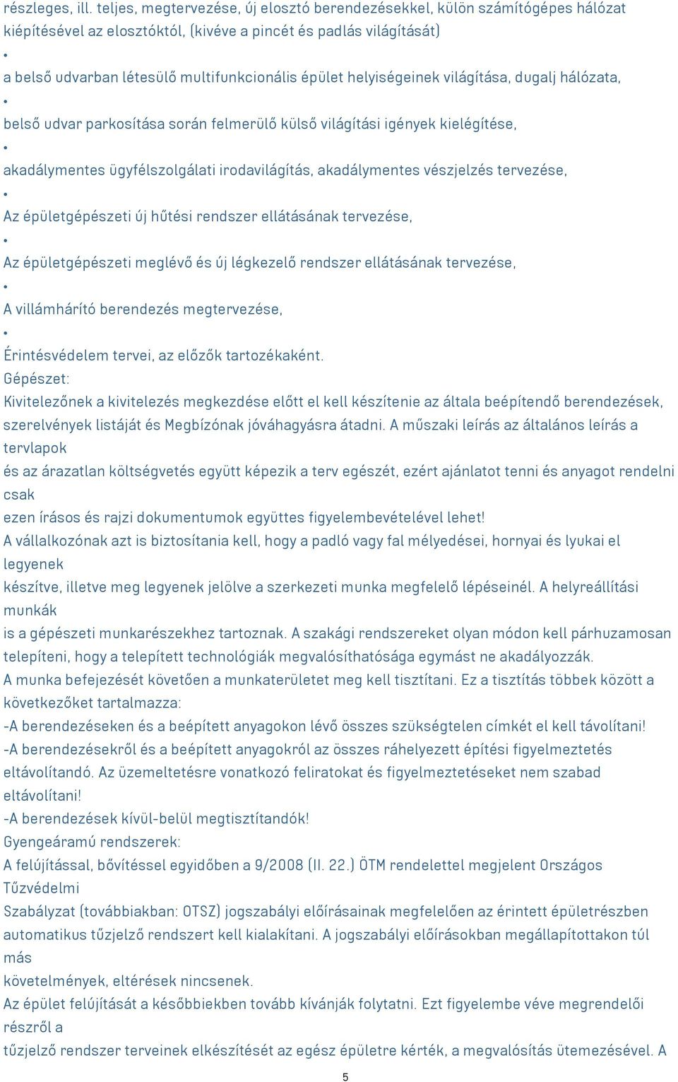 helyiségeinek világítása, dugalj hálózata, belső udvar parkosítása során felmerülő külső világítási igények kielégítése, akadálymentes ügyfélszolgálati irodavilágítás, akadálymentes vészjelzés