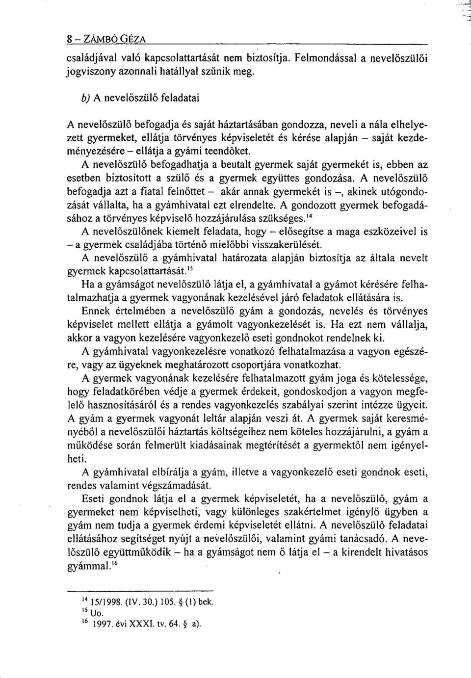 ellátja a gyámi teendőket. A nevelőszülő befogadhatja a beutalt gyermek saját gyermekét is, ebben az esetben biztosított a szülő és a gyermek együttes gondozása.