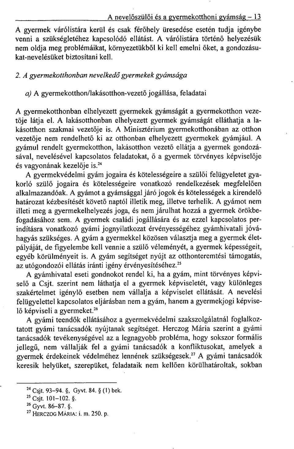 A gyermekotthonban nevelkedő gyermekek gyámsága a) A gyermekotthon/lakásotthon-vezető jogállása, feladatai A gyermekotthonban elhelyezett gyermekek gyámságát a gyermekotthon vezetője látja el.