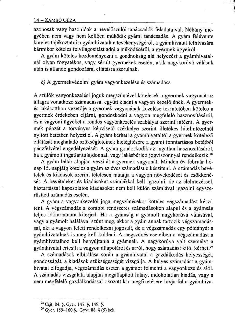 A gyám köteles kezdeményezni a gondnokság alá helyezést a gyámhivatalnál olyan fogyatékos, vagy sérült gyermekek esetén, akik nagykorúvá válásuk után is állandó gondozásra, ellátásra szorulnak.