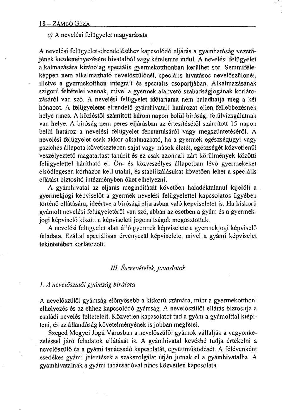 Semmiféleképpen nem alkalmazható nevelőszülőnél, speciális hivatásos nevelőszülőnél, illetve a gyermekotthon integrált és speciális csoportjában.