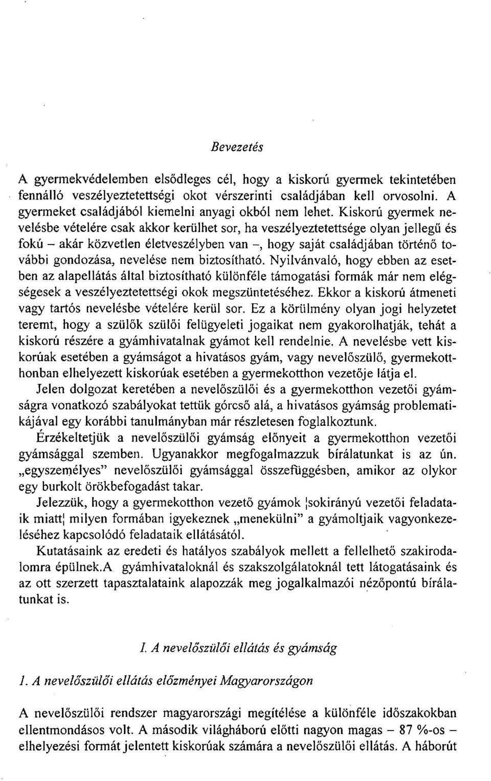 Kiskorú gyermek nevelésbe vételére csak akkor kerülhet sor, ha veszélyeztetettsége olyan jellegű és fokú akár közvetlen életveszélyben van, hogy saját családjában történő további gondozása, nevelése