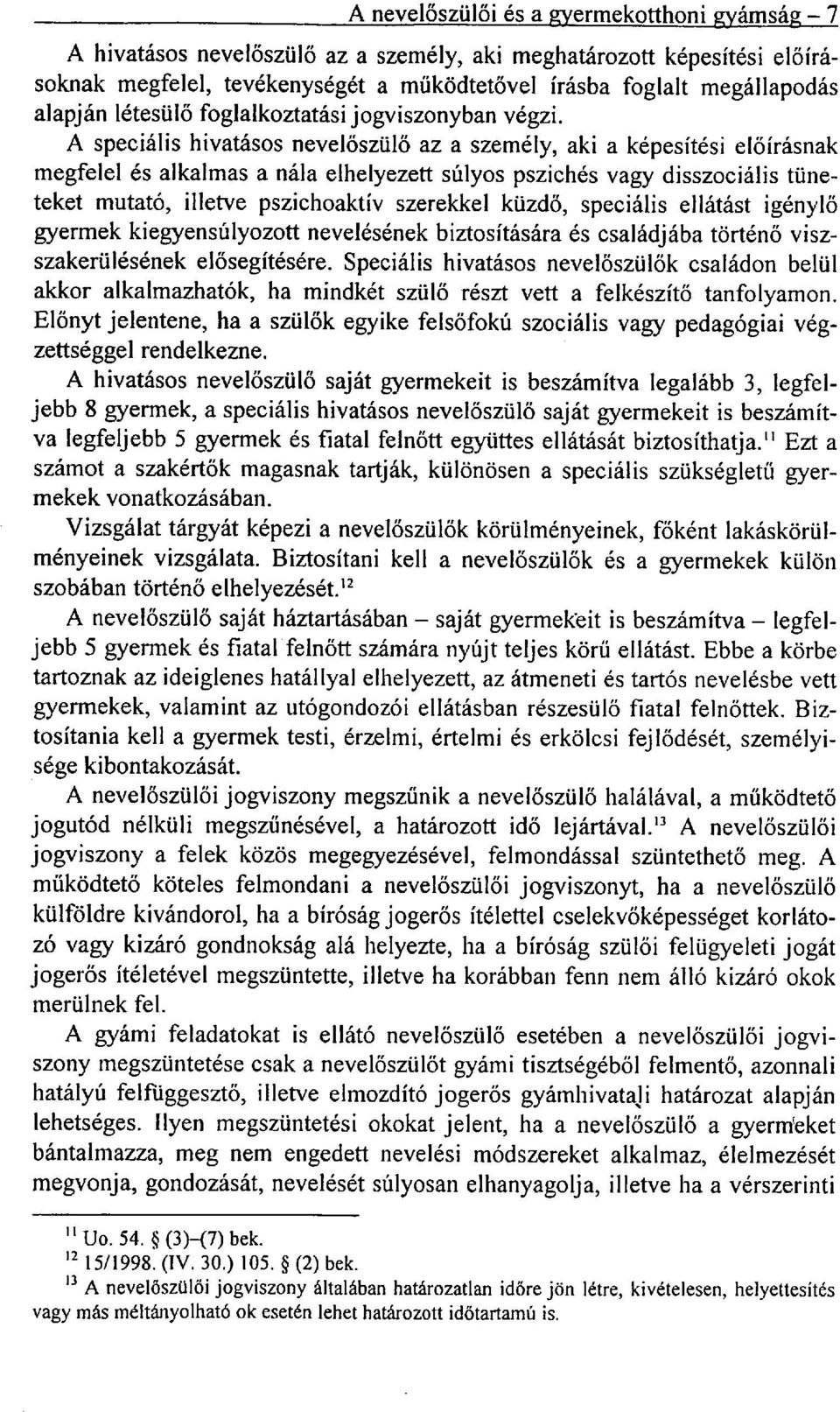 A speciális hivatásos nevelőszülő az a személy, aki a képesítési előírásnak megfelel és alkalmas a nála elhelyeze tt súlyos pszichés vagy disszociális tüneteket mutató, illetve pszichoaktív szerekkel