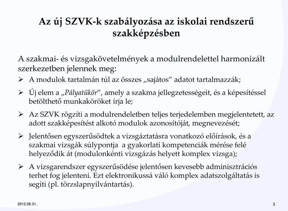 az adott szakképesítést alkotó modulok azonosítóját, megnevezését; Jelentősen egyszerűsödtek a vizsgáztatásra vonatkozó előírások, és a szakmai vizsgák súlypontja a gyakorlati kompetenciák mérése