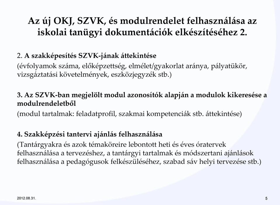 Az SZVK-ban megjelölt modul azonosítók alapján a modulok kikeresése a modulrendeletből (modul tartalmak: feladatprofil, szakmai kompetenciák stb. áttekintése) 4.