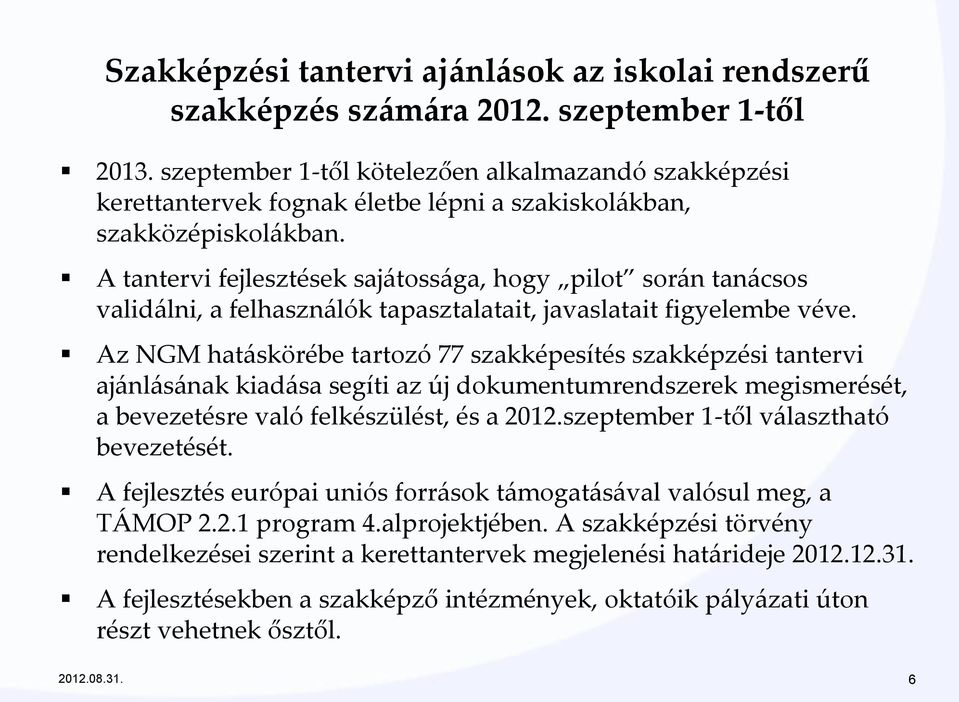 A tantervi fejlesztések sajátossága, hogy pilot során tanácsos validálni, a felhasználók tapasztalatait, javaslatait figyelembe véve.