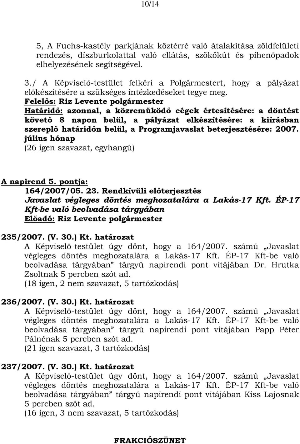 Határidő: azonnal, a közreműködő cégek értesítésére: a döntést követő 8 napon belül, a pályázat elkészítésére: a kiírásban szereplő határidőn belül, a Programjavaslat beterjesztésére: 2007.