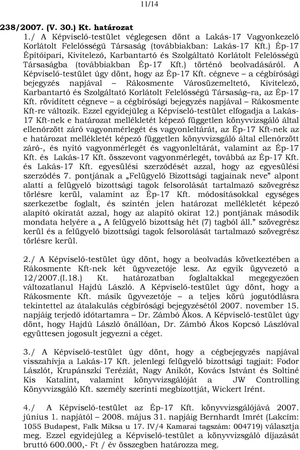 cégneve a cégbírósági bejegyzés napjával Rákosmente Városüzemeltető, Kivitelező, Karbantartó és Szolgáltató Korlátolt Felelősségű Társaság ra, az Ép-17 Kft.