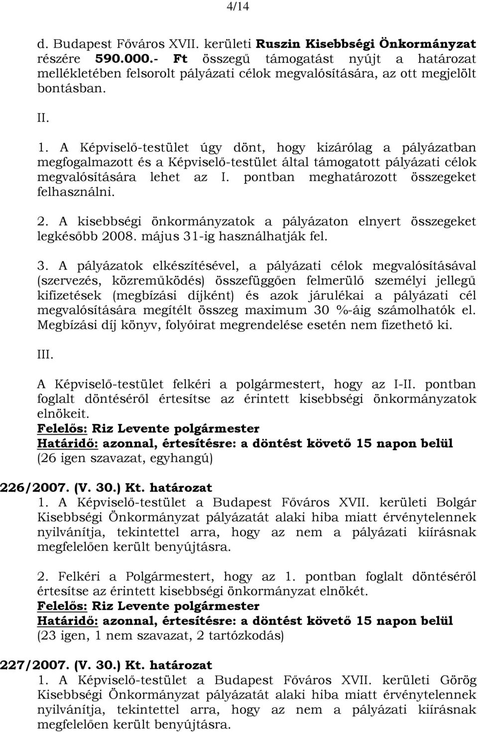 A Képviselő-testület úgy dönt, hogy kizárólag a pályázatban megfogalmazott és a Képviselő-testület által támogatott pályázati célok megvalósítására lehet az I.