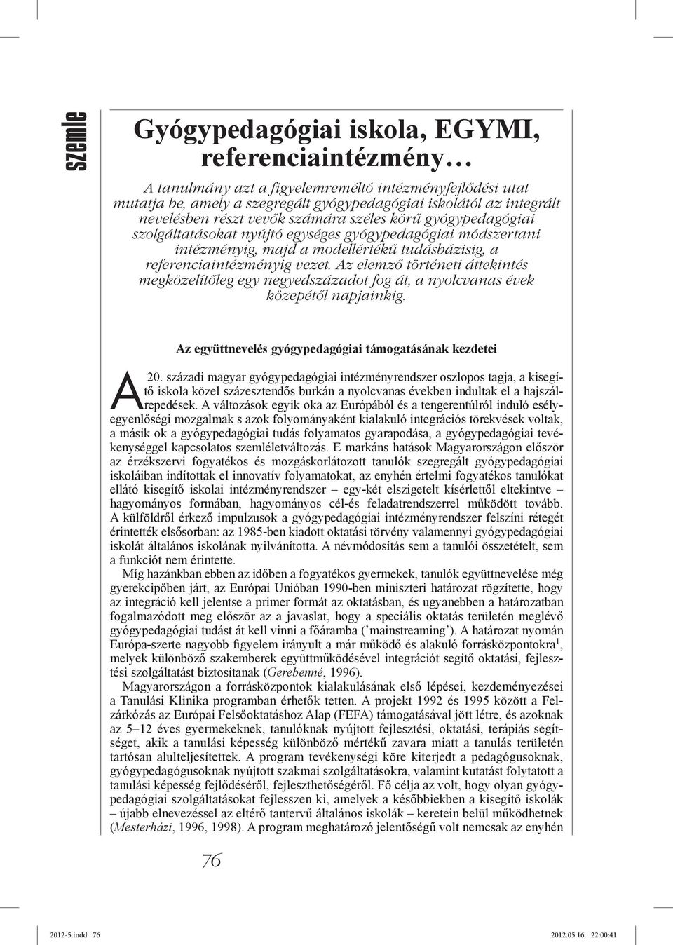 Az elemző történeti áttekintés megközelítőleg egy negyedszázadot fog át, a nyolcvanas évek közepétől napjainkig. Az együttnevelés gyógypedagógiai támogatásának kezdetei A20.