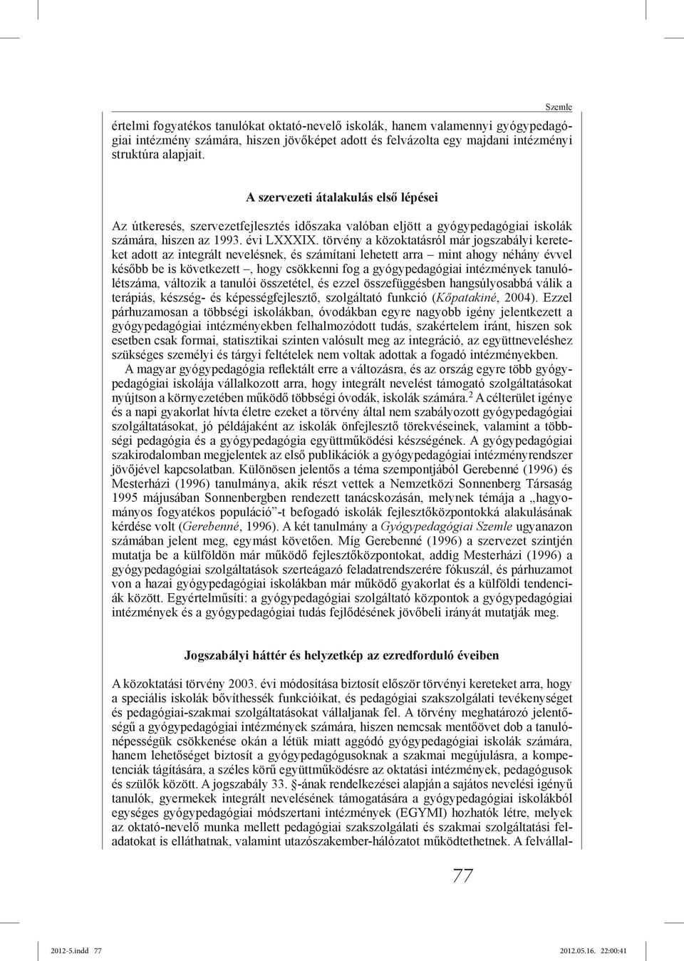 törvény a közoktatásról már jogszabályi kereteket adott az integrált nevelésnek, és számítani lehetett arra mint ahogy néhány évvel később be is következett, hogy csökkenni fog a gyógypedagógiai