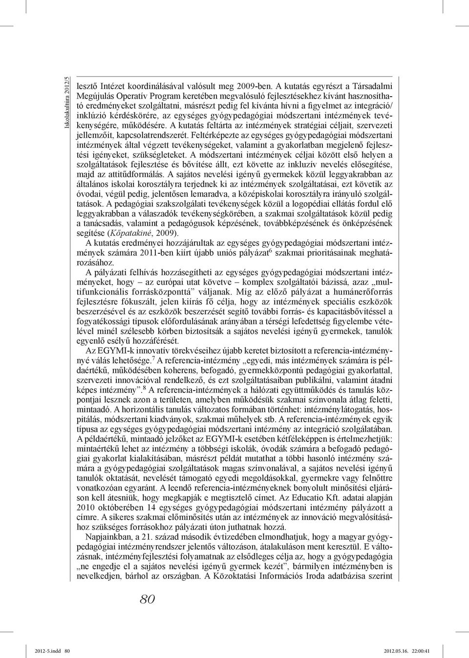 integráció/ inklúzió kérdéskörére, az egységes gyógypedagógiai módszertani intézmények tevékenységére, működésére.