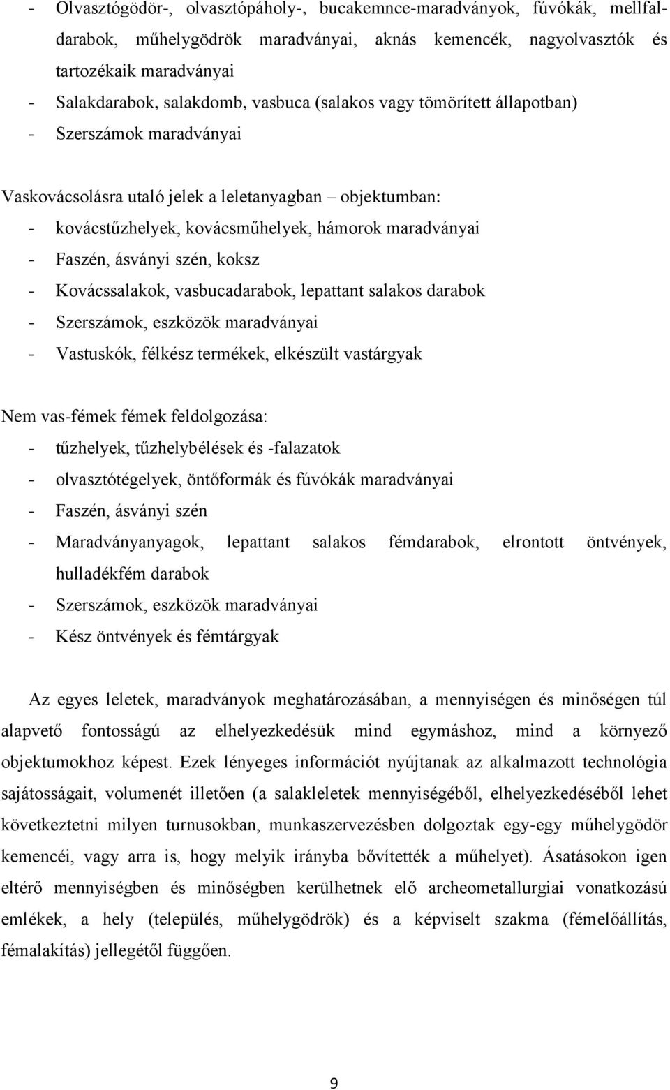 szén, koksz - Kovácssalakok, vasbucadarabok, lepattant salakos darabok - Szerszámok, eszközök maradványai - Vastuskók, félkész termékek, elkészült vastárgyak Nem vas-fémek fémek feldolgozása: -