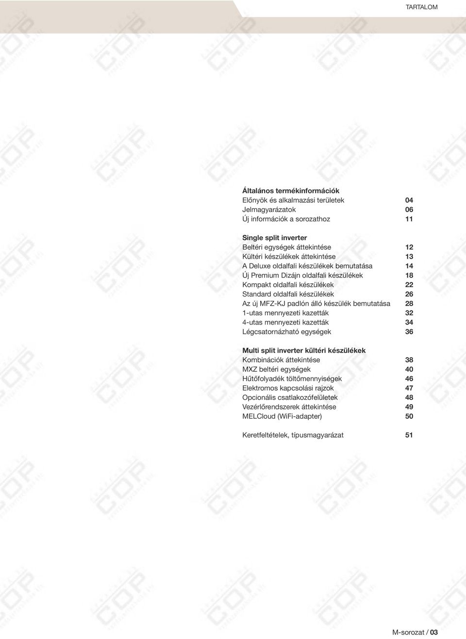 bemutatása 28 1utas mennyezeti kazetták 32 4utas mennyezeti kazetták 34 Légcsatornázható egységek 36 Multi split inverter kültéri készülékek Kombinációk áttekintése 38 MXZ beltéri egységek 40