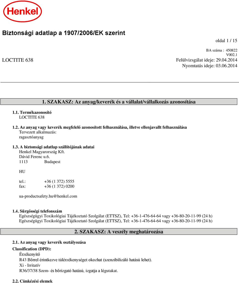 Az anyag vagy keverék megfelelő azonosított felhasználása, illetve ellenjavallt felhasználása Tervezett alkalmazás: ragasztóanyag 1.3.