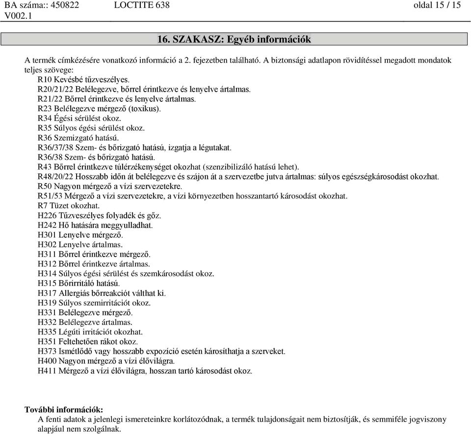 R21/22 Bőrrel érintkezve és lenyelve ártalmas. R23 Belélegezve mérgező (toxikus). R34 Égési sérülést okoz. R35 Súlyos égési sérülést okoz. R36 Szemizgató hatású.